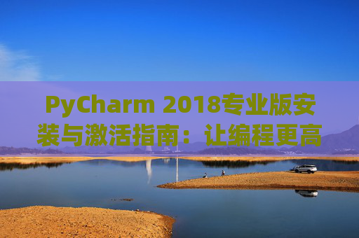 PyCharm 2018专业版安装与激活指南：让编程更高效